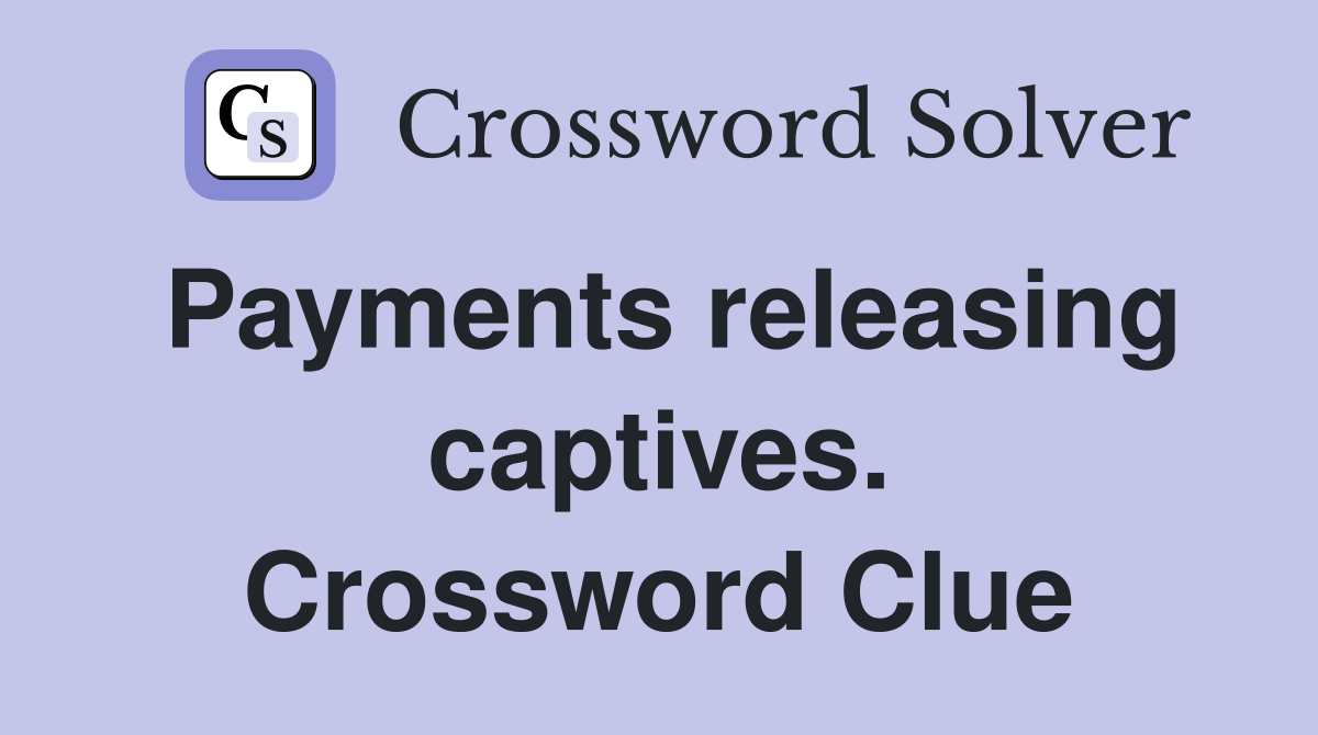 Payments releasing captives. Crossword Clue
