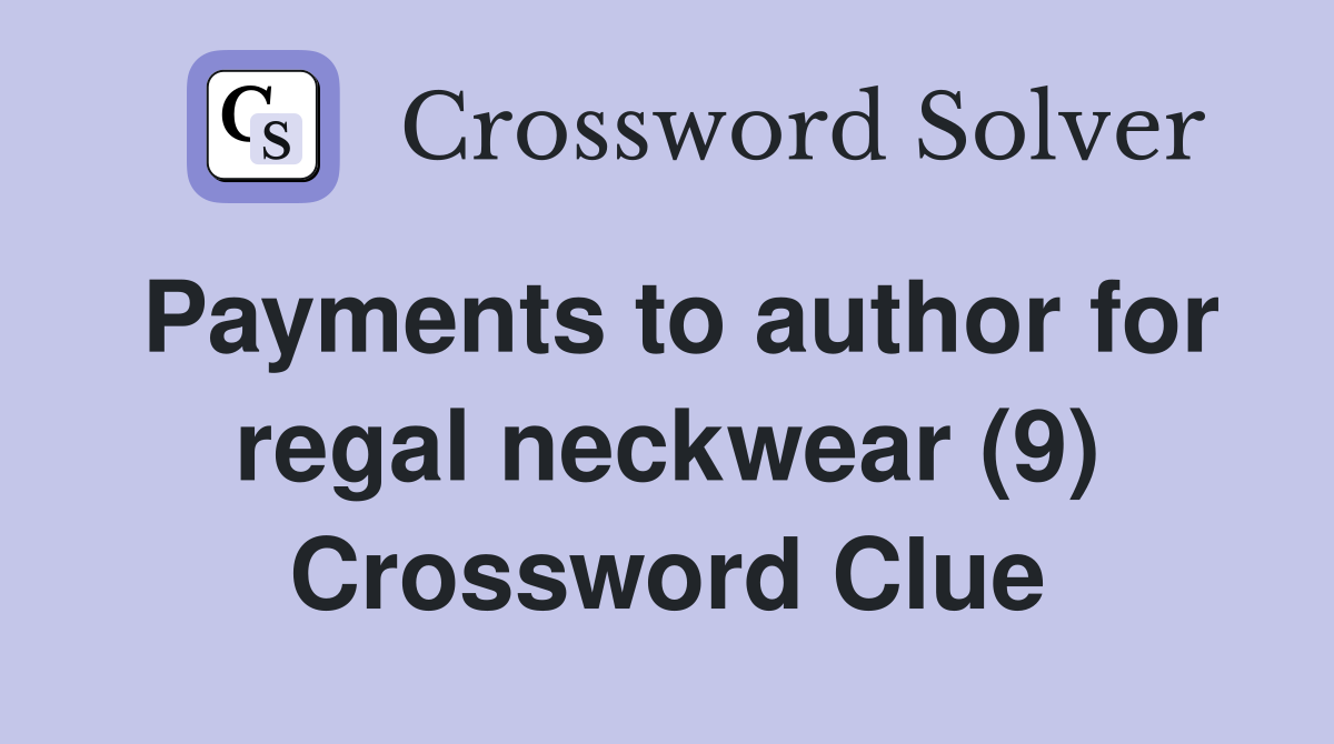 Payments to author for regal neckwear (9) Crossword Clue