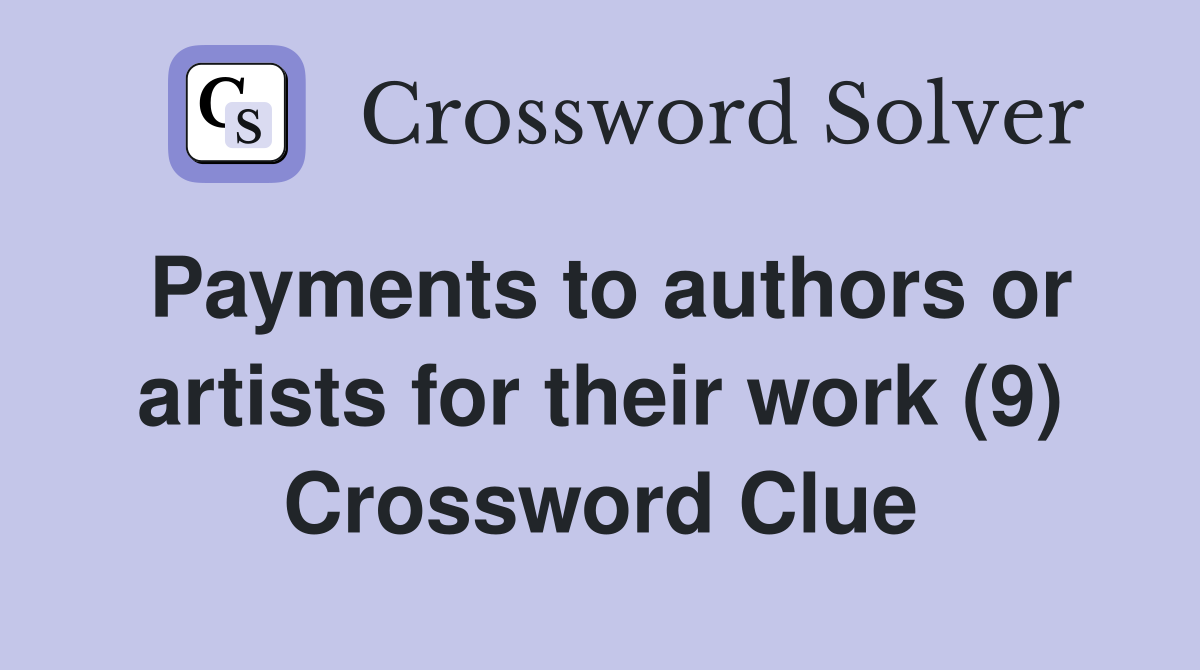 Payments to authors or artists for their work (9) Crossword Clue