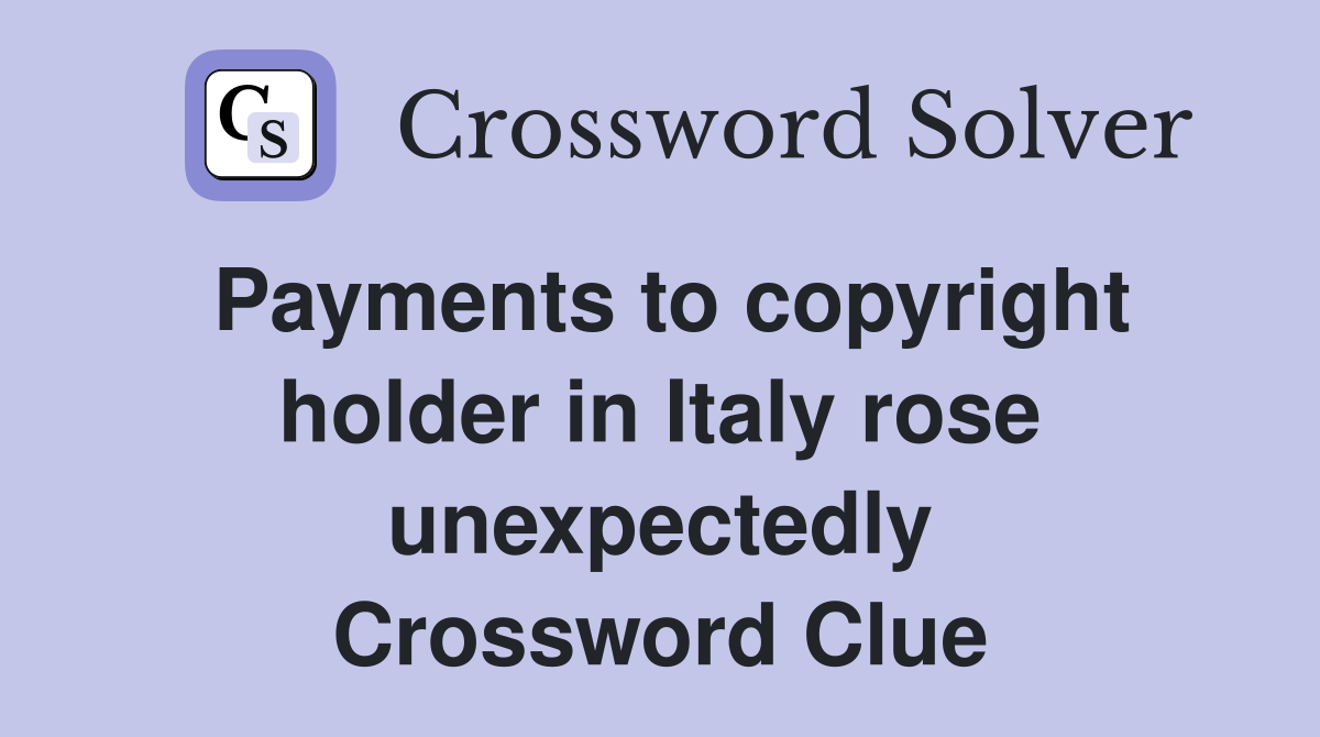 Payments to copyright holder in Italy rose unexpectedly Crossword Clue
