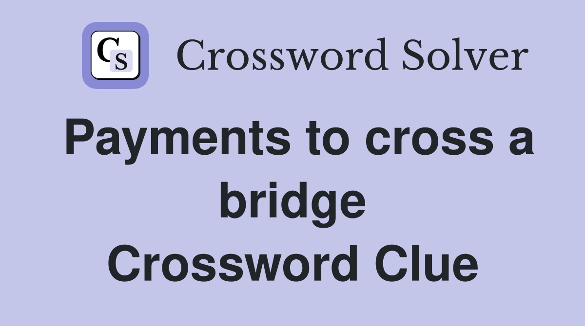 Payments to cross a bridge Crossword Clue