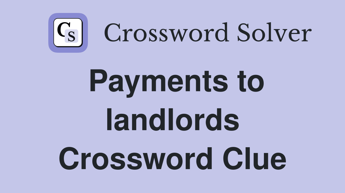 Payments to landlords Crossword Clue