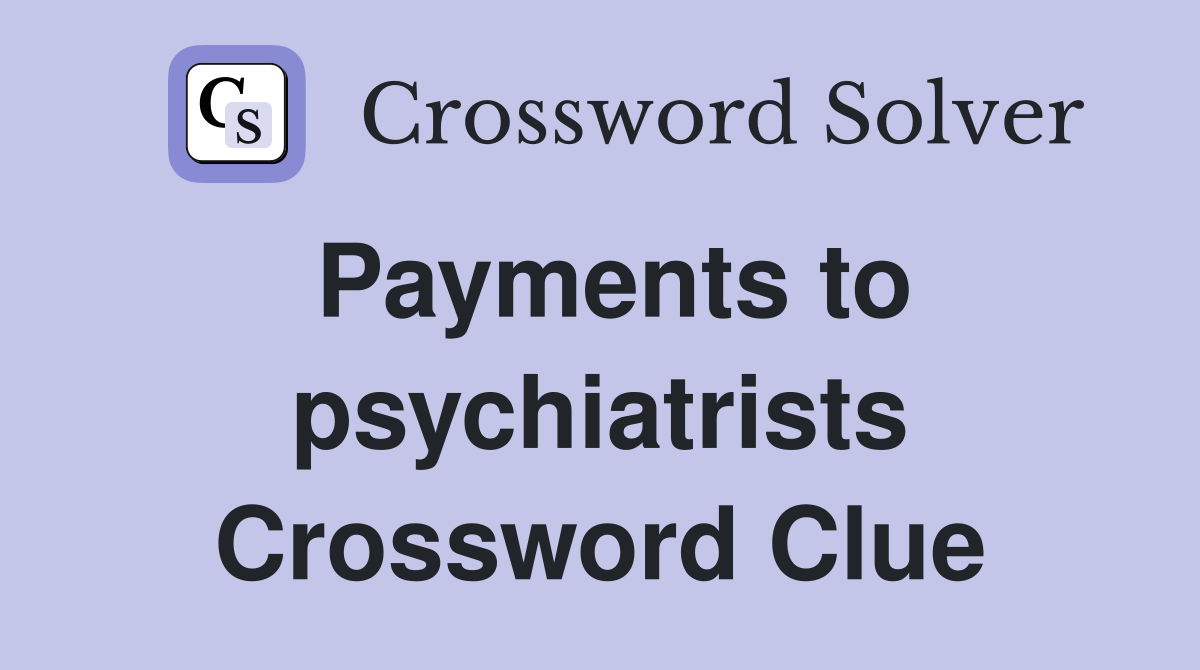 Payments to psychiatrists Crossword Clue