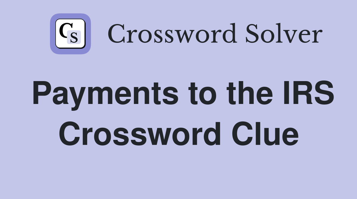 Payments to the IRS Crossword Clue
