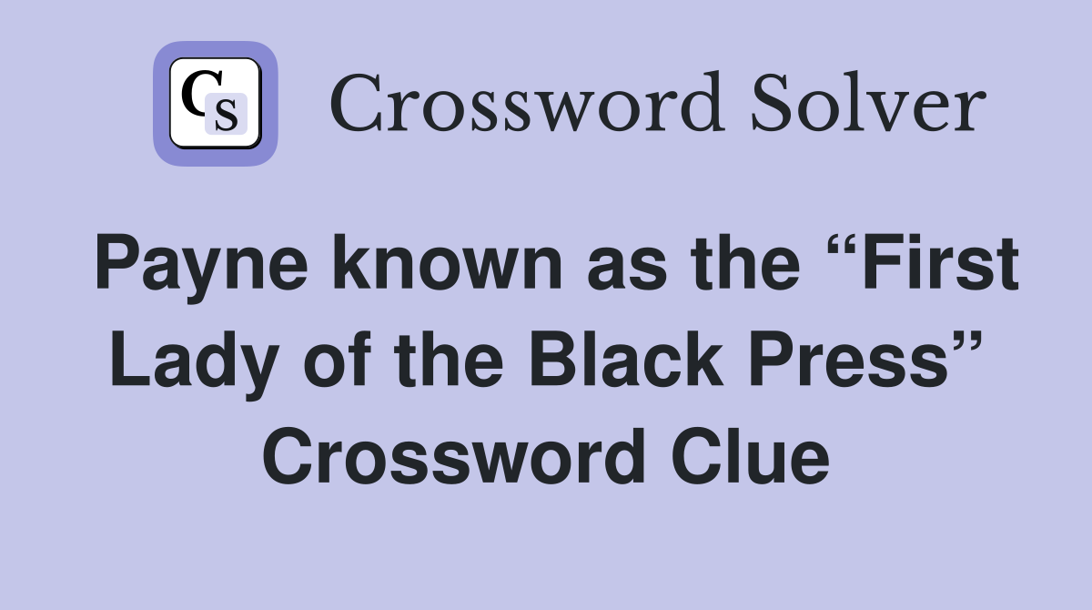 Payne known as the “First Lady of the Black Press” Crossword Clue