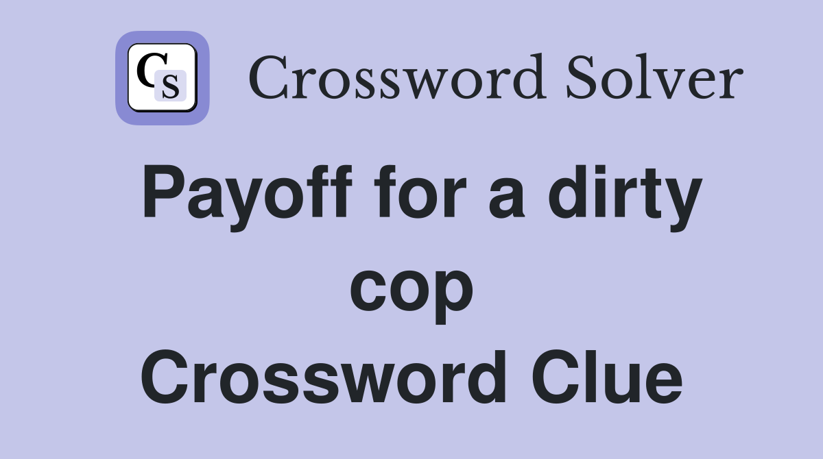 Payoff for a dirty cop Crossword Clue