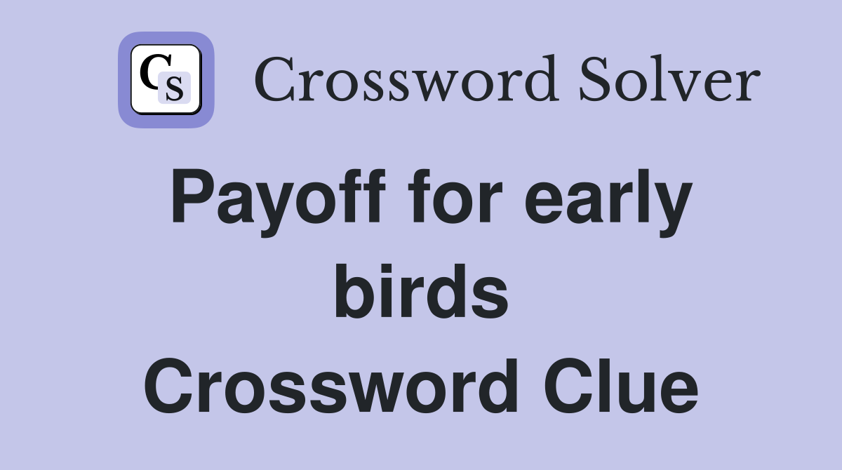 Payoff for early birds Crossword Clue