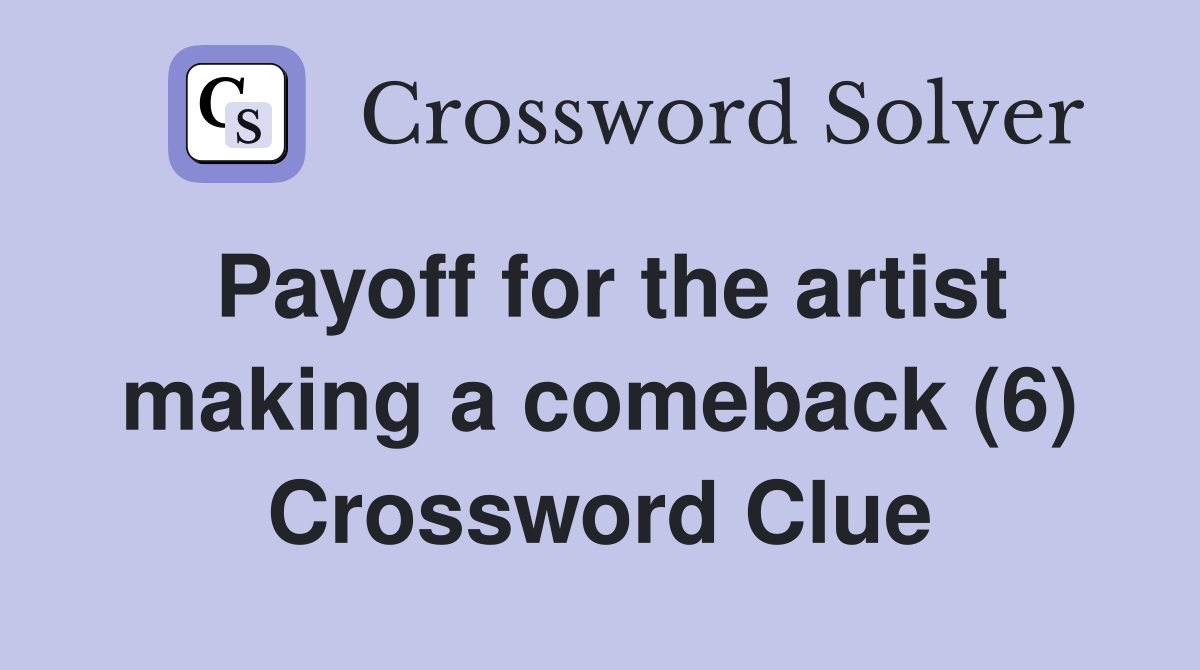 Payoff for the artist making a comeback (6) Crossword Clue