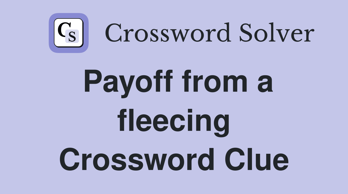 Payoff from a fleecing Crossword Clue