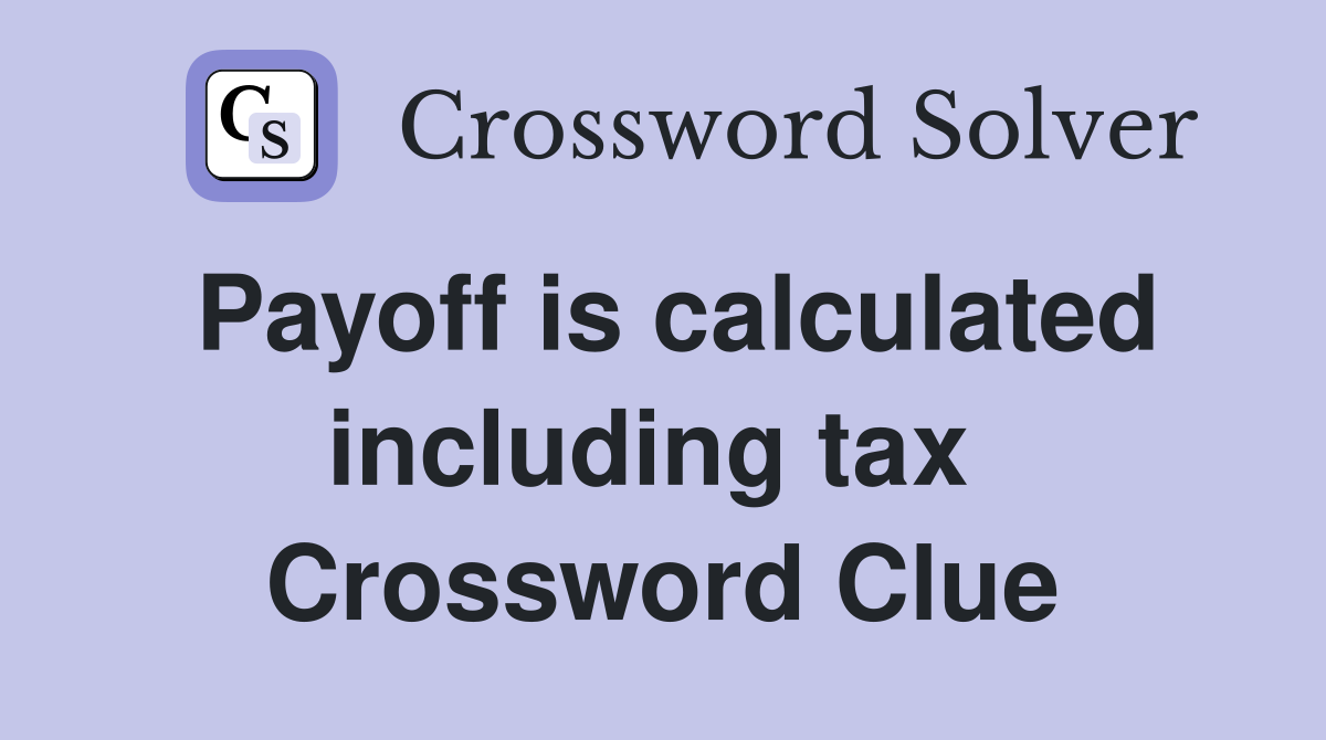 Payoff is calculated including tax  Crossword Clue