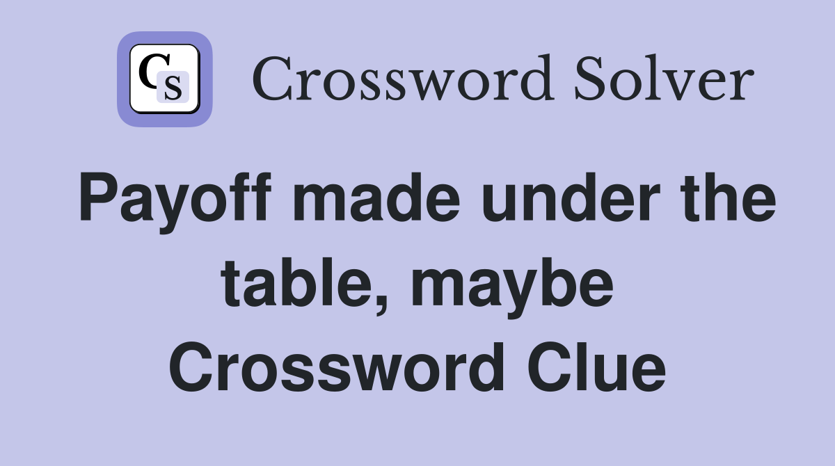 Payoff made under the table, maybe Crossword Clue