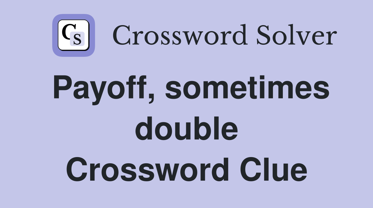 Payoff, sometimes double Crossword Clue