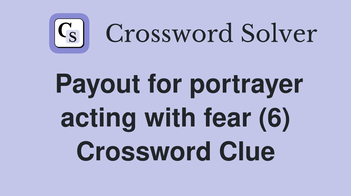 Payout for portrayer acting with fear (6) Crossword Clue
