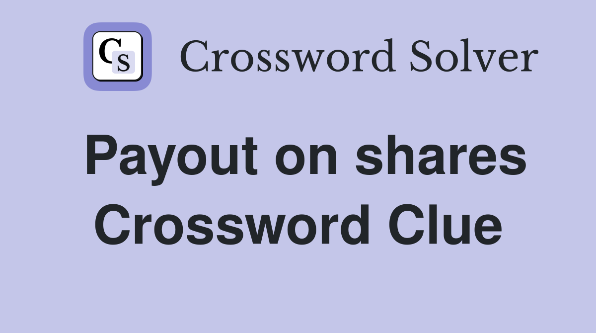 Payout on shares Crossword Clue