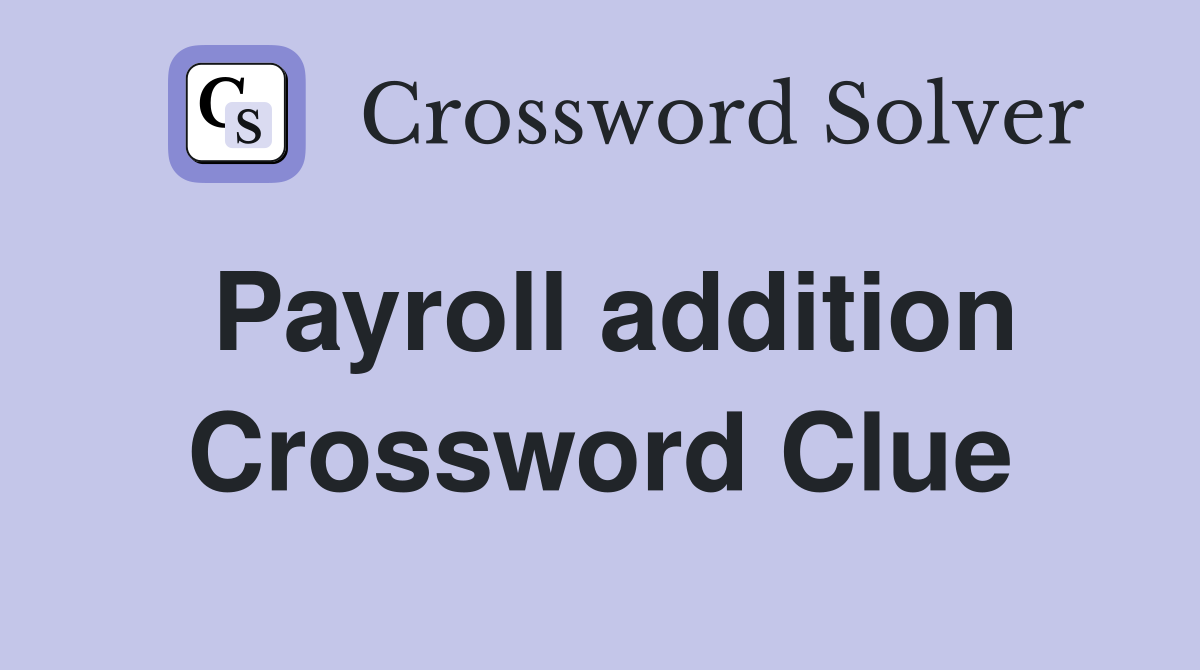 Payroll addition Crossword Clue