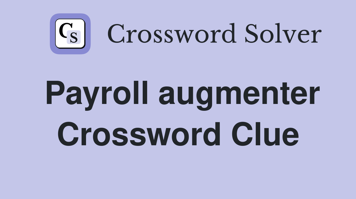 Payroll augmenter Crossword Clue