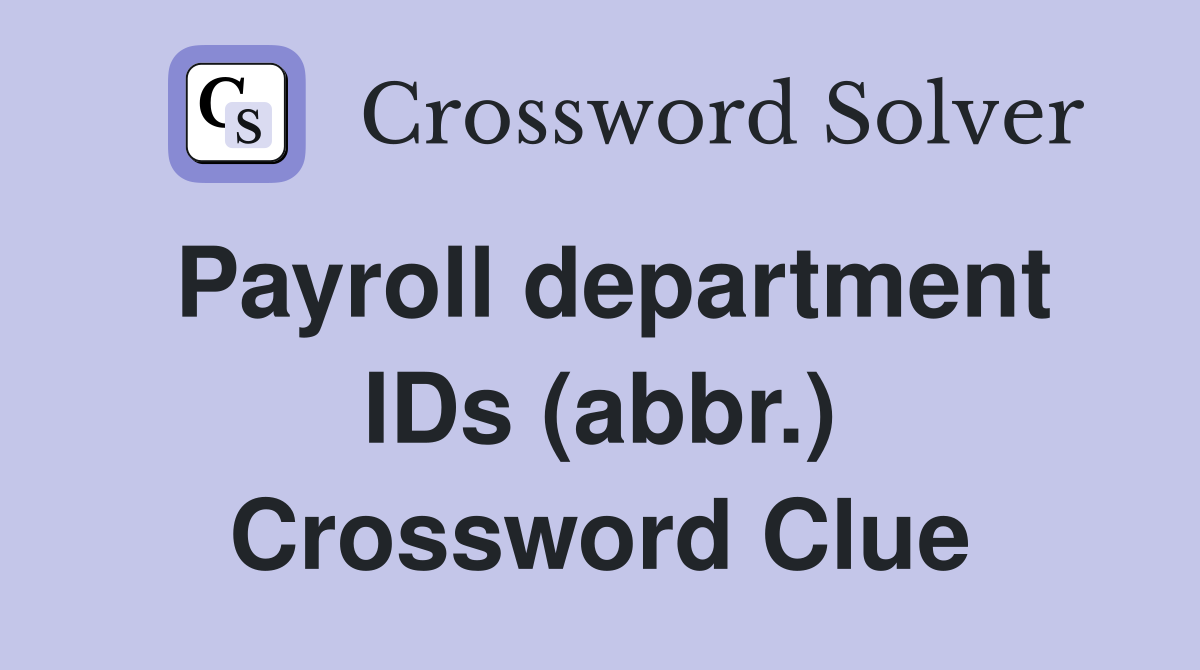Payroll department IDs (abbr.) Crossword Clue