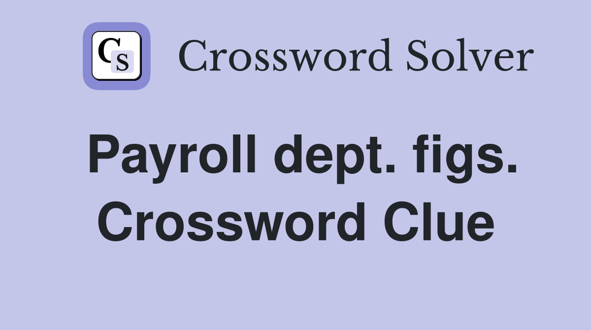 Payroll dept. figs. Crossword Clue