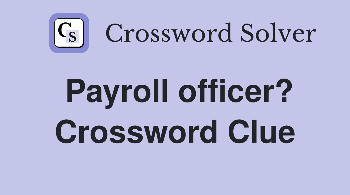 Payroll officer? Crossword Clue