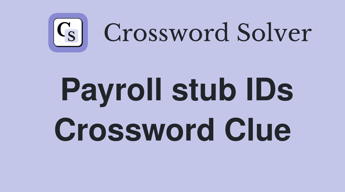 Payroll stub IDs Crossword Clue