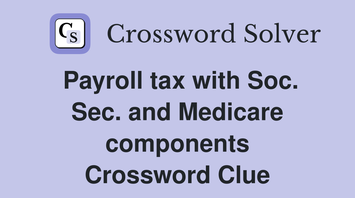 Payroll tax with Soc. Sec. and Medicare components Crossword Clue
