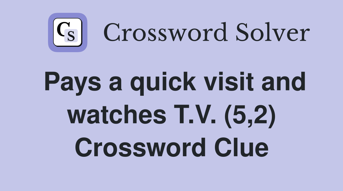 Pays a quick visit and watches T.V. (5,2) Crossword Clue