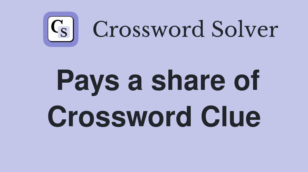Pays a share of Crossword Clue