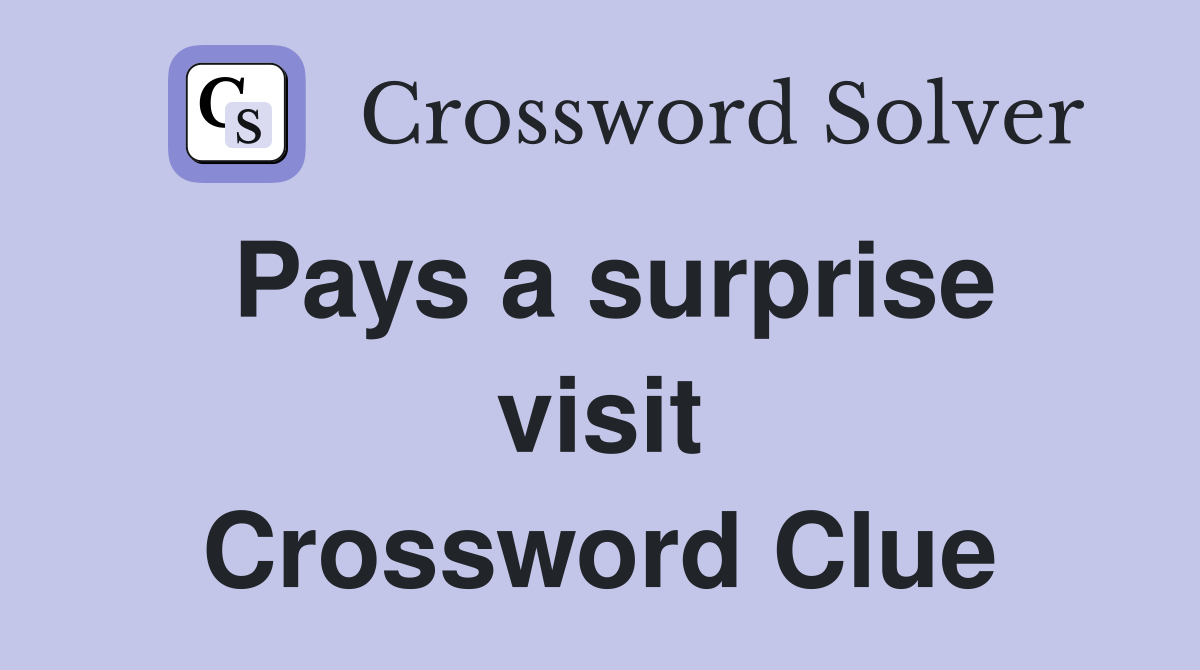 Pays a surprise visit Crossword Clue