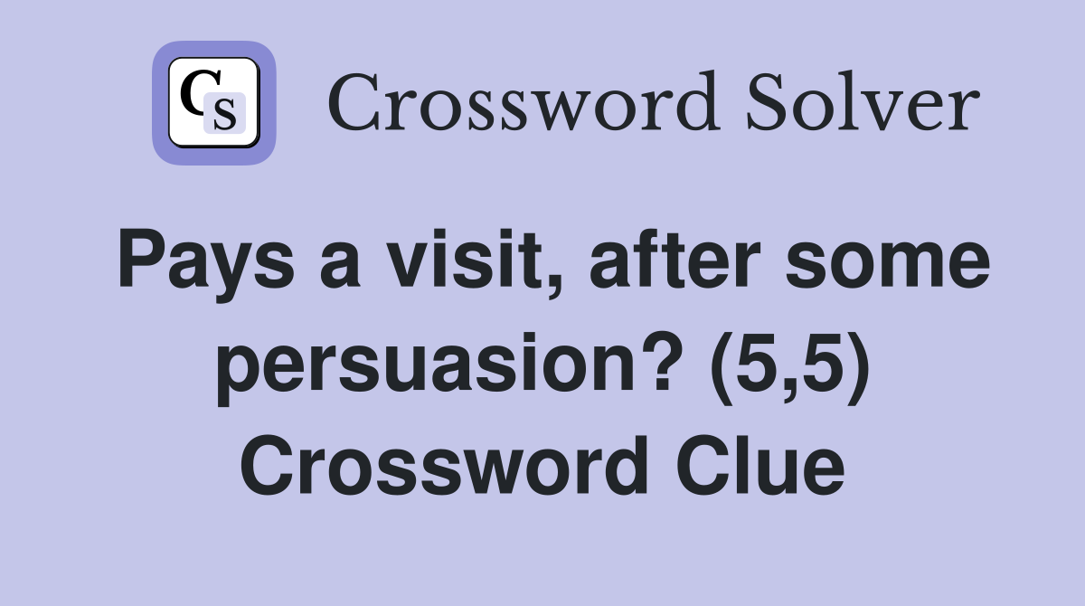 Pays a visit, after some persuasion? (5,5) Crossword Clue