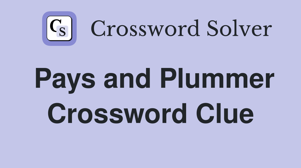 Pays and Plummer Crossword Clue