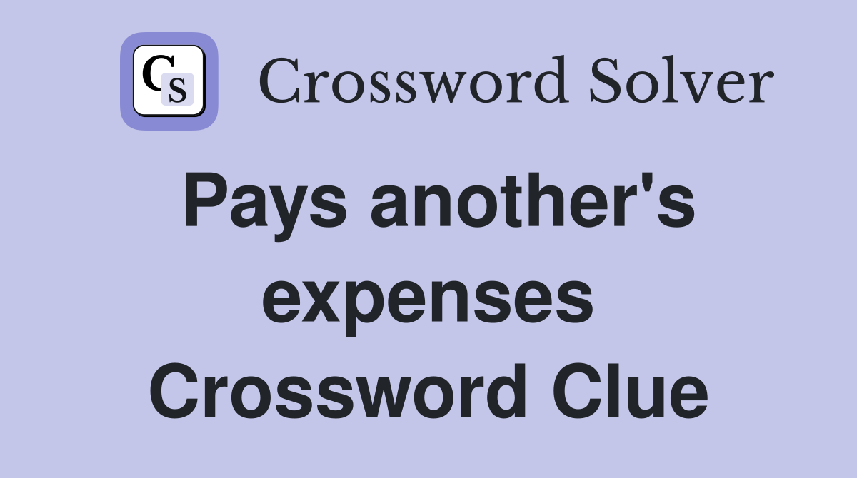 Pays another's expenses Crossword Clue