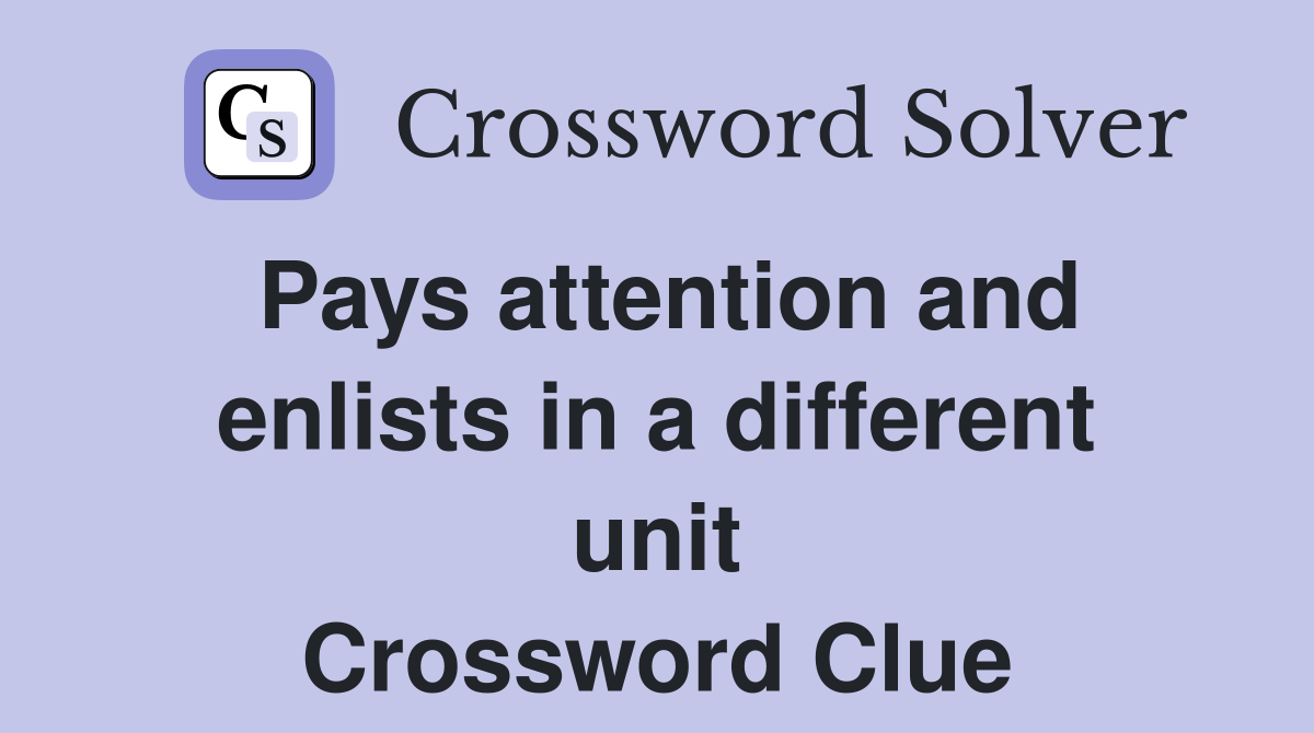 Pays attention and enlists in a different unit Crossword Clue