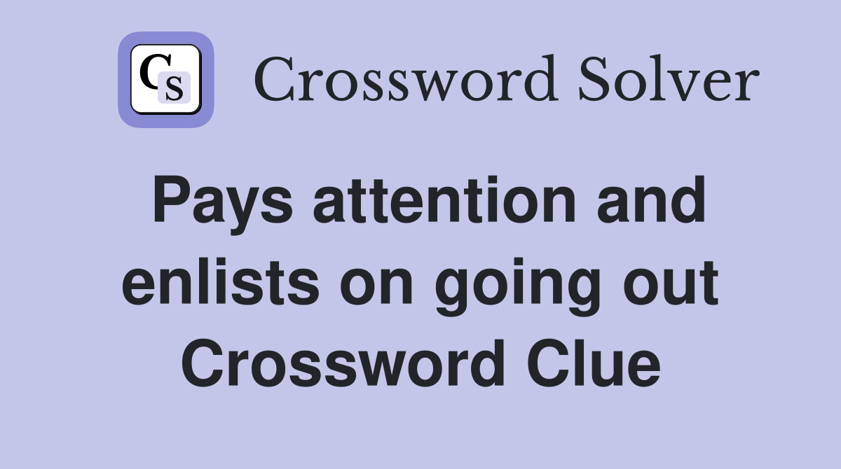 Pays attention and enlists on going out Crossword Clue