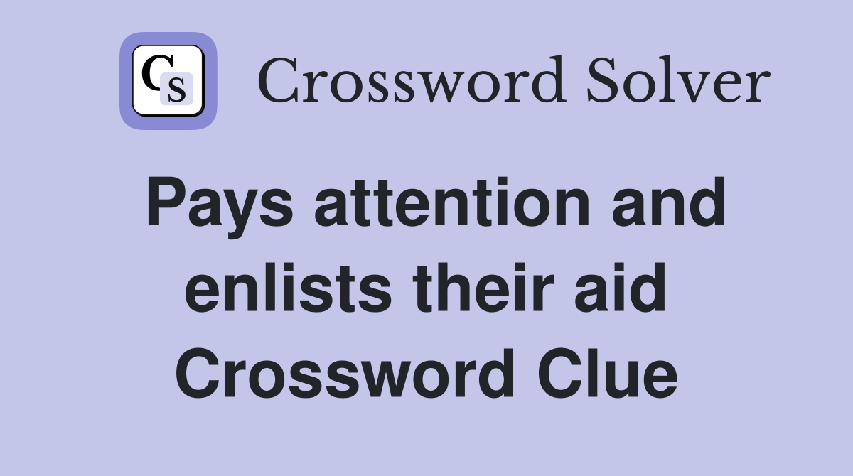 Pays attention and enlists their aid Crossword Clue