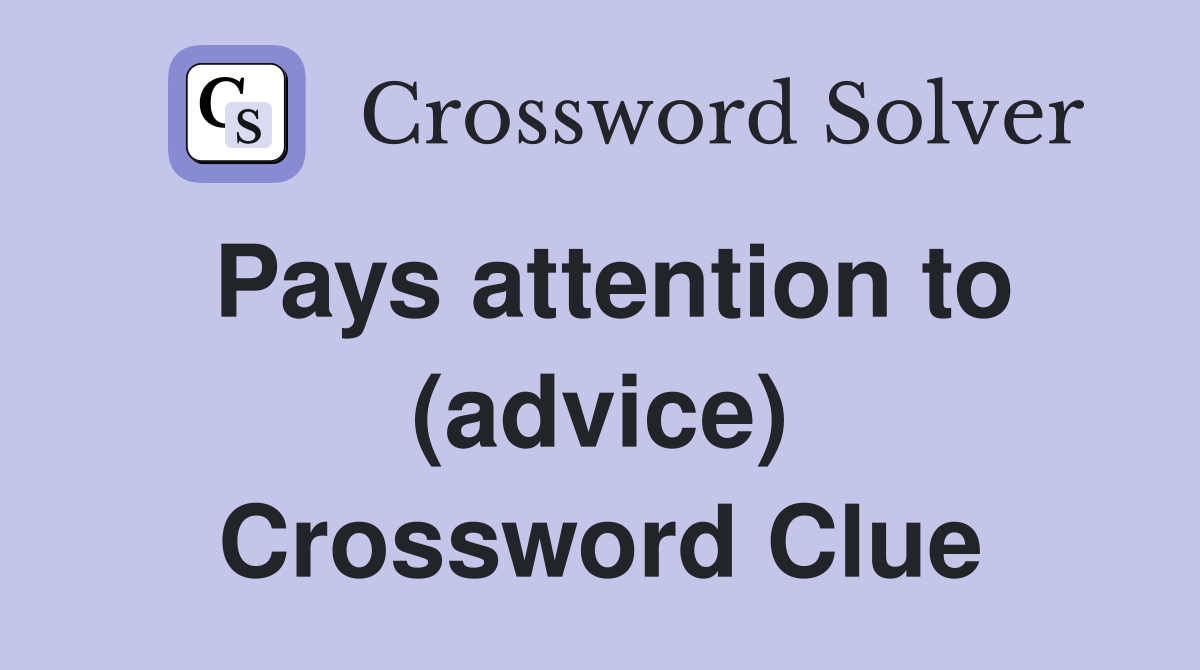 Pays attention to (advice) Crossword Clue