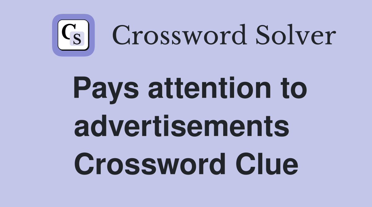 Pays attention to advertisements  Crossword Clue