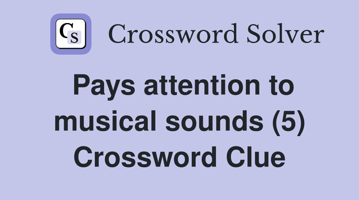 Pays attention to musical sounds (5) Crossword Clue