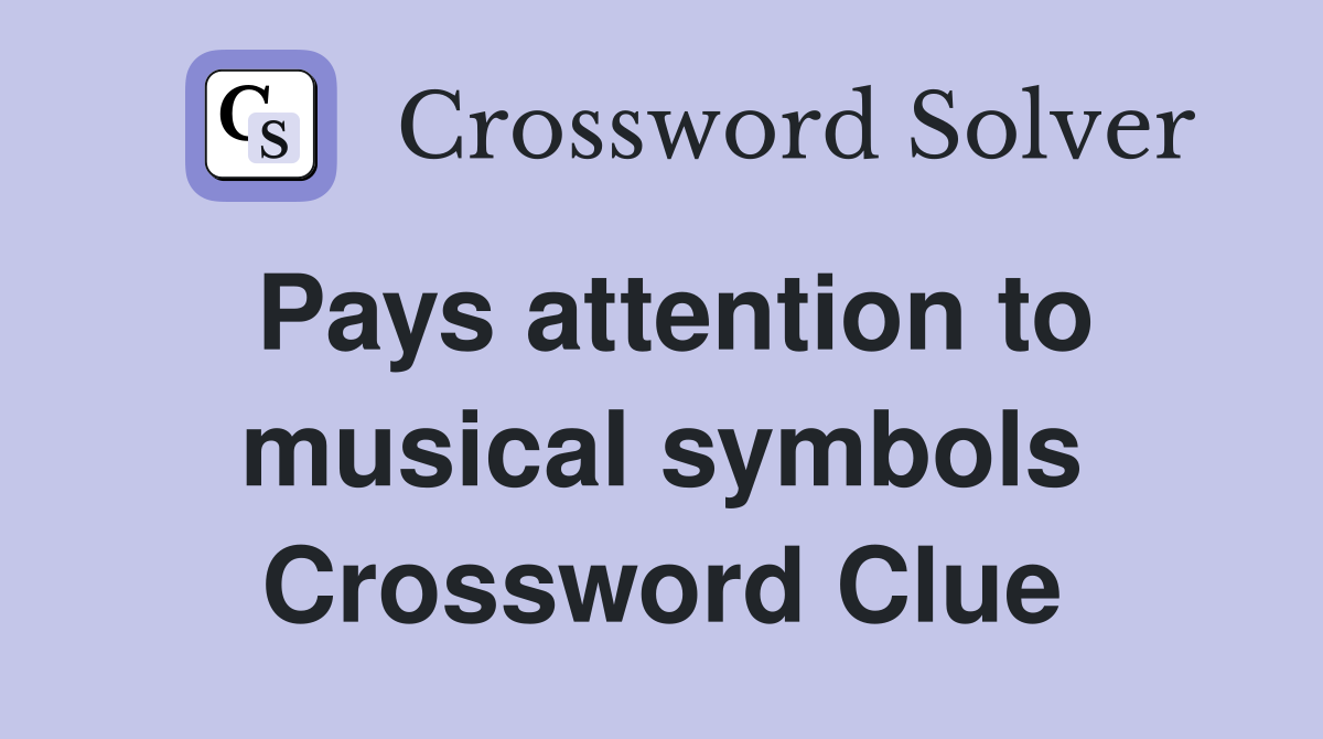 Pays attention to musical symbols Crossword Clue