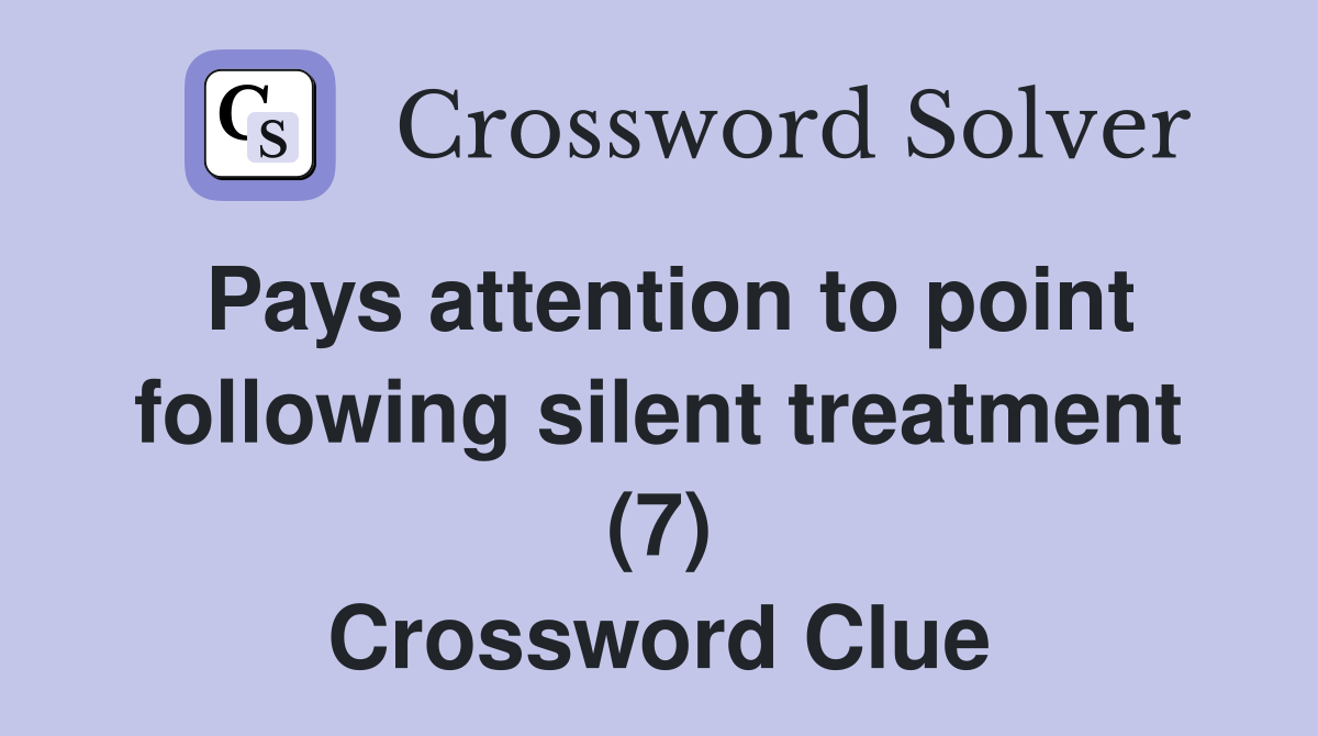 Pays attention to point following silent treatment (7) Crossword Clue