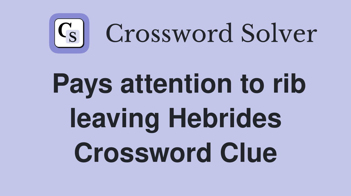 Pays attention to rib leaving Hebrides Crossword Clue