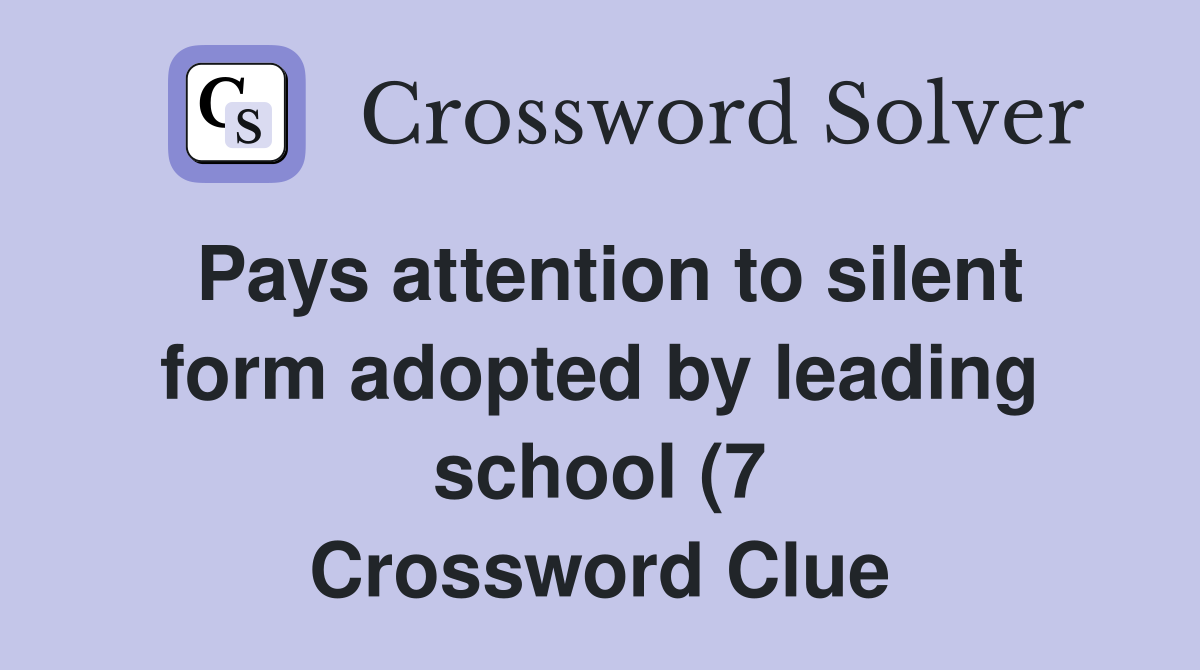 Pays attention to silent form adopted by leading school (7) Crossword Pays attention to silent form adopted by leading school (7) Crossword