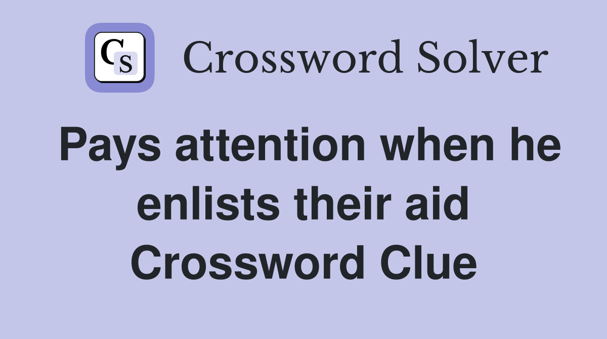 Pays attention when he enlists their aid Crossword Clue