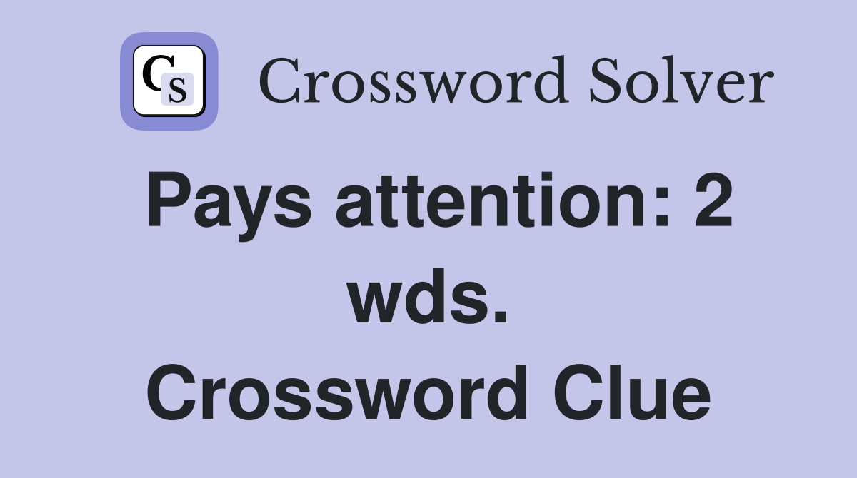 Pays attention: 2 wds. Crossword Clue