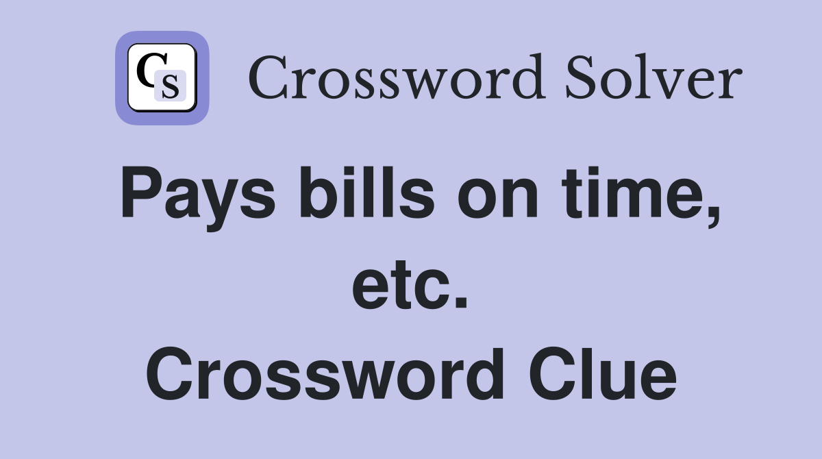 Pays bills on time, etc. Crossword Clue