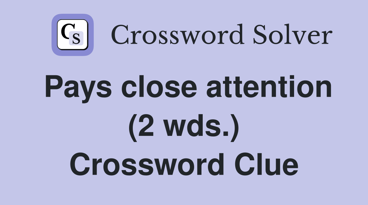 Pays close attention (2 wds.) Crossword Clue