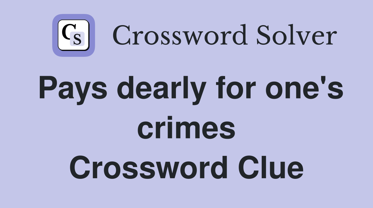 Pays dearly for one's crimes Crossword Clue