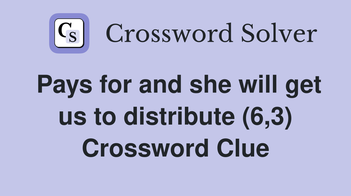 Pays for and she will get us to distribute (6,3) Crossword Clue