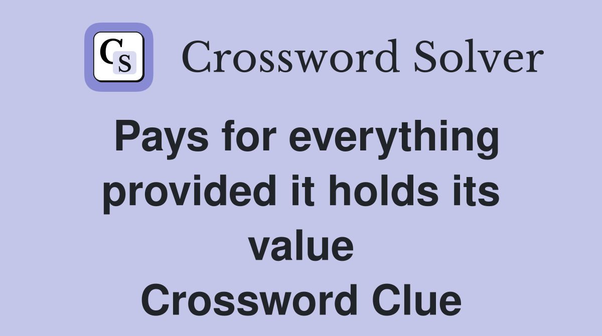 Pays for everything provided it holds its value Crossword Clue