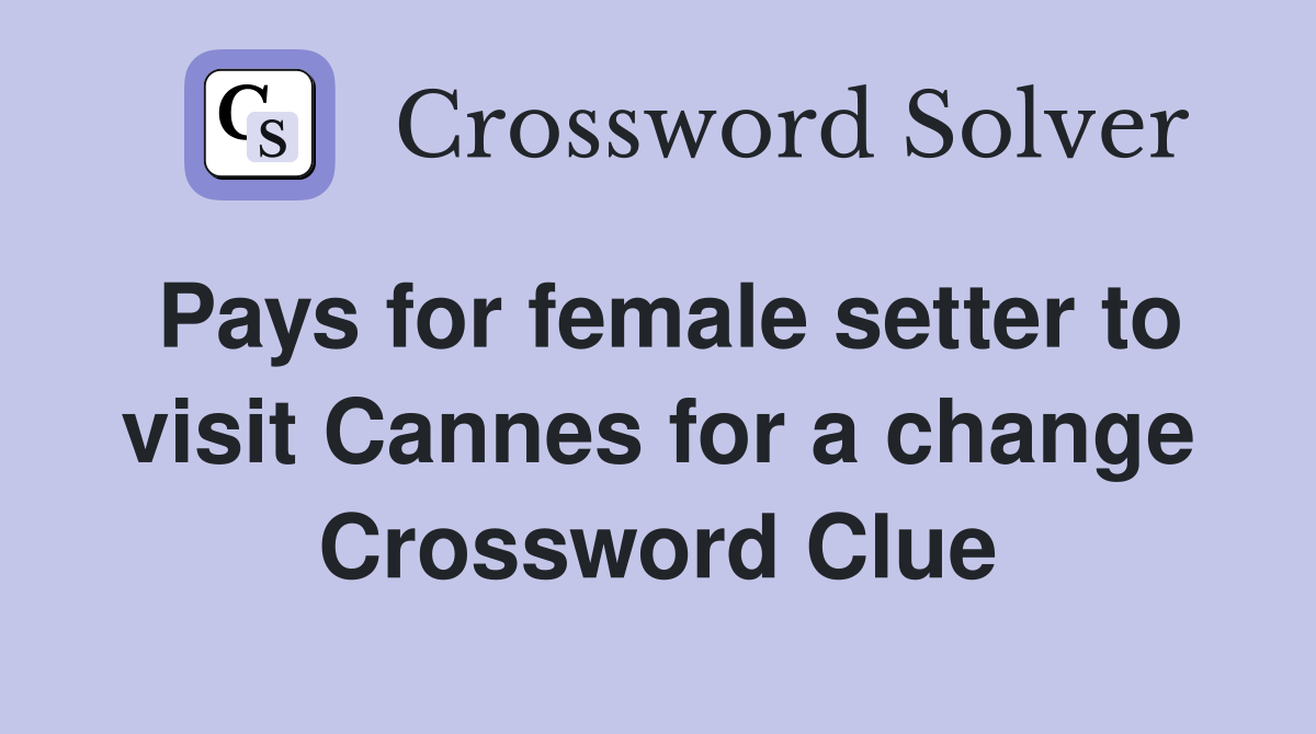 Pays for female setter to visit Cannes for a change Crossword Clue