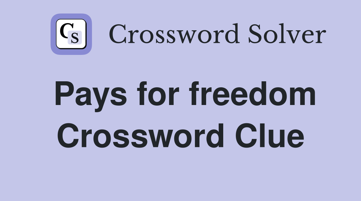 Pays for freedom Crossword Clue